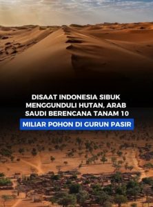 Gelontorkan 2.700 Triliun untuk tanam 10 Milyar Pohon di Gurun, Arab Saudi Tanam Indonesia Tebang..?